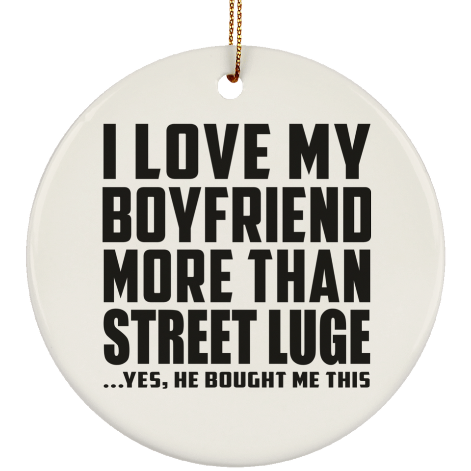 I Love My Boyfriend More Than Street Luge - Circle Ornament