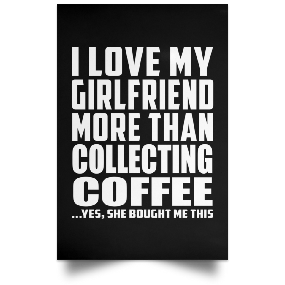 I Love My Girlfriend More Than Collecting Coffee - Poster Portrait
