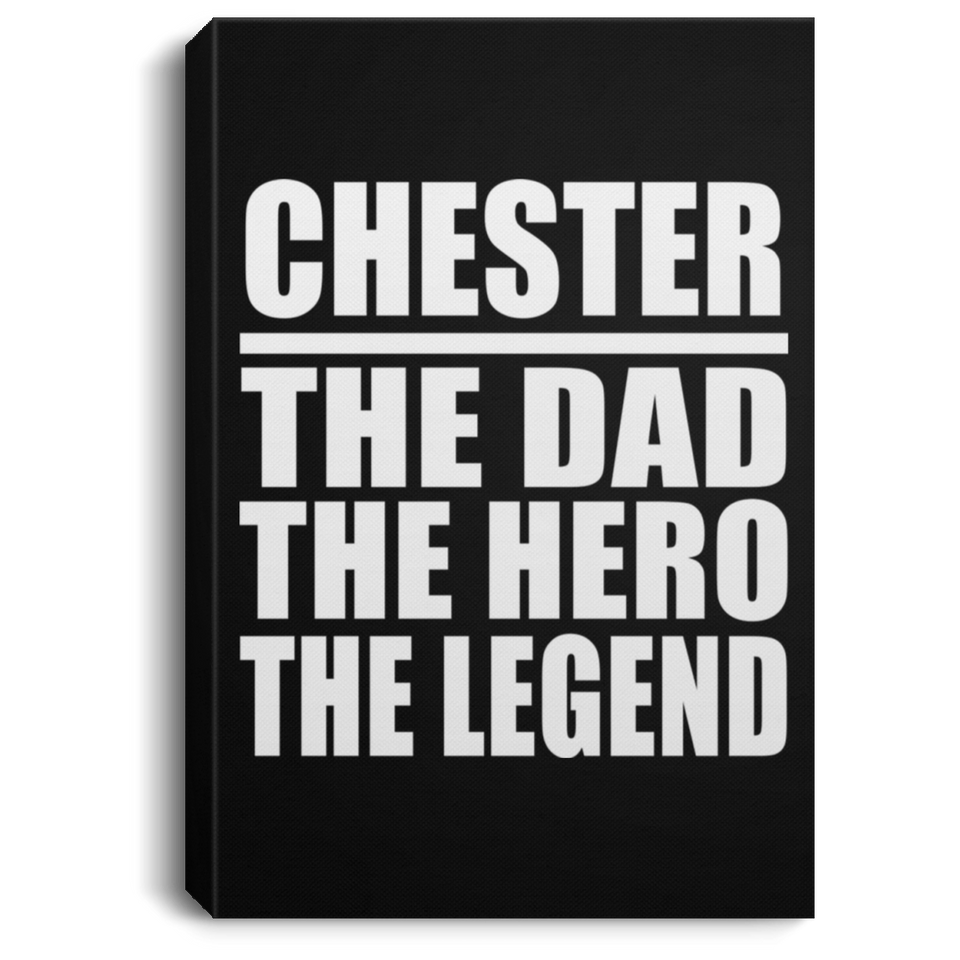 Chester The Dad The Hero The Legend - Canvas Portrait