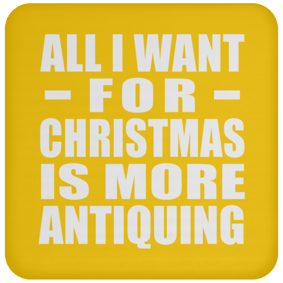 All I Want For Christmas Is More Antiquing - Coaster