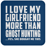 I Love My Girlfriend More Than Ghost Hunting - Drink Coaster