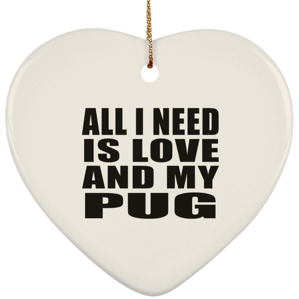 All I Need Is Love And My Pug - Heart Ornament