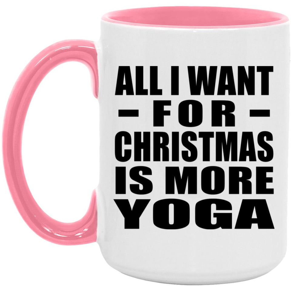 All I Want For Christmas Is More Yoga - 15oz Accent Mug Pink