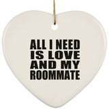 All I Need Is Love And My Roommate - Heart Ornament