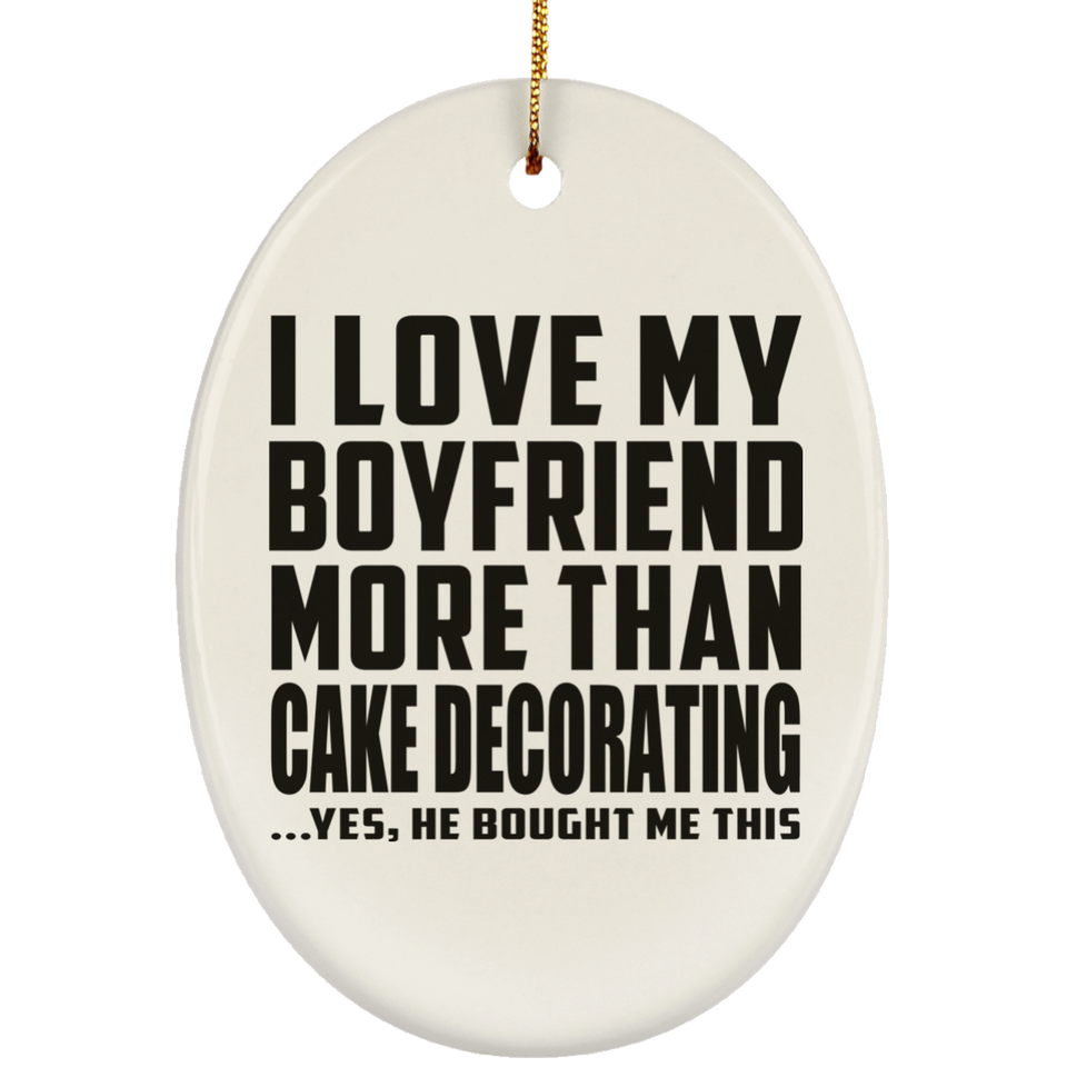 I Love My Boyfriend More Than Cake Decorating - Oval Ornament