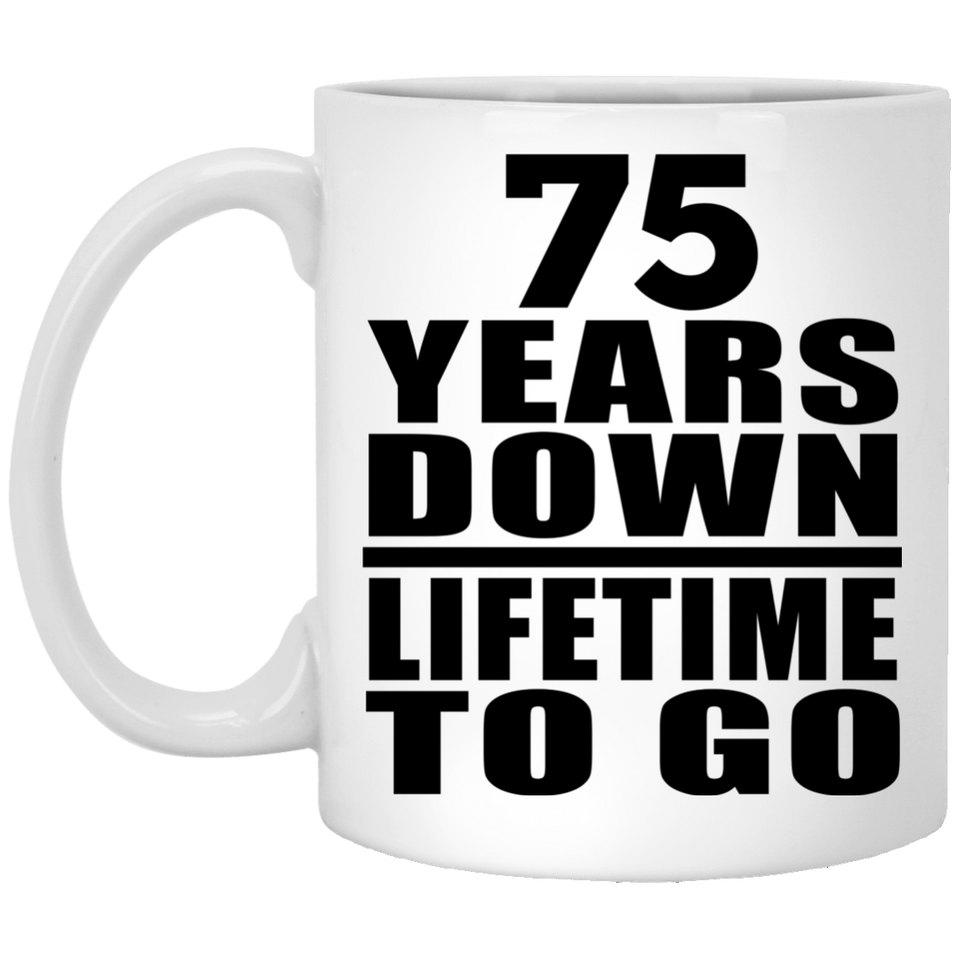 75th Anniversary 75 Years Down Lifetime To Go - 11 Oz Coffee Mug