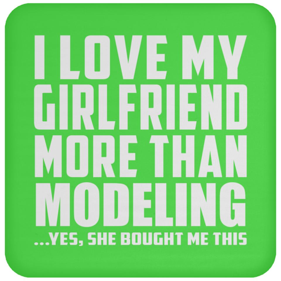 I Love My Girlfriend More Than Modeling - Drink Coaster