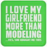 I Love My Girlfriend More Than Modeling - Drink Coaster