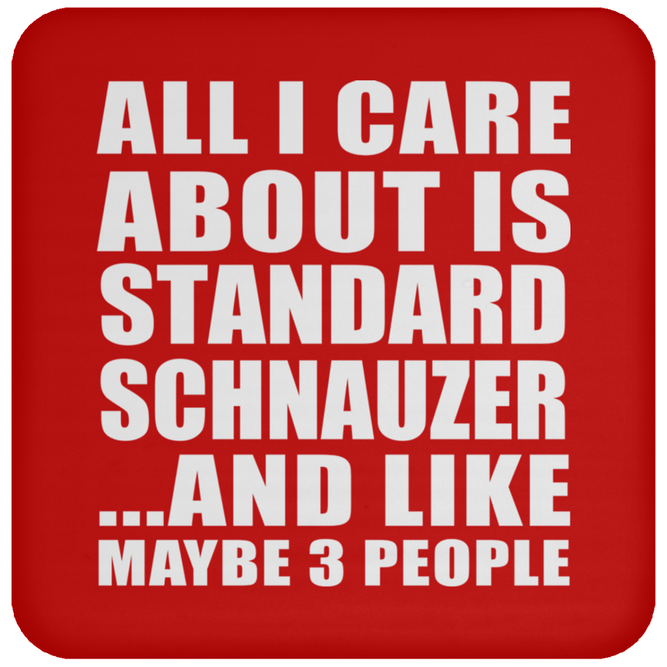 All I Care About Is Standard Schnauzer - Drink Coaster