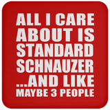 All I Care About Is Standard Schnauzer - Drink Coaster