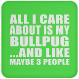 All I Care About Is My Bullpug - Drink Coaster