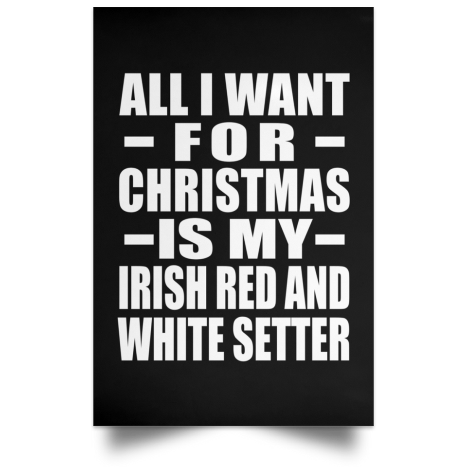 All I Want For Christmas Is My Irish Red And White Setter - Poster Portrait
