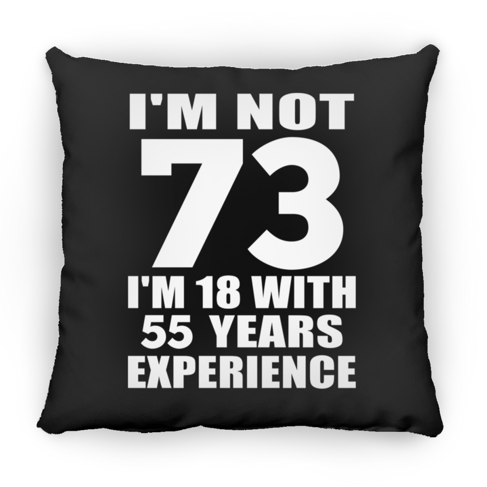 73rd Birthday I'm Not 73 I'm 18 With 55 Years Experience - Throw Pillow Black