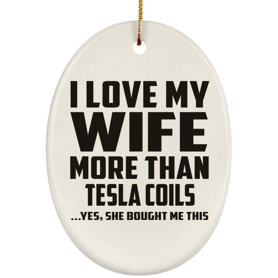 I Love My Wife More Than Tesla Coils - Oval Ornament