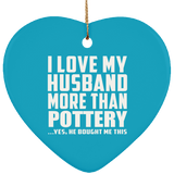 I Love My Husband More Than Pottery - Heart Ornament