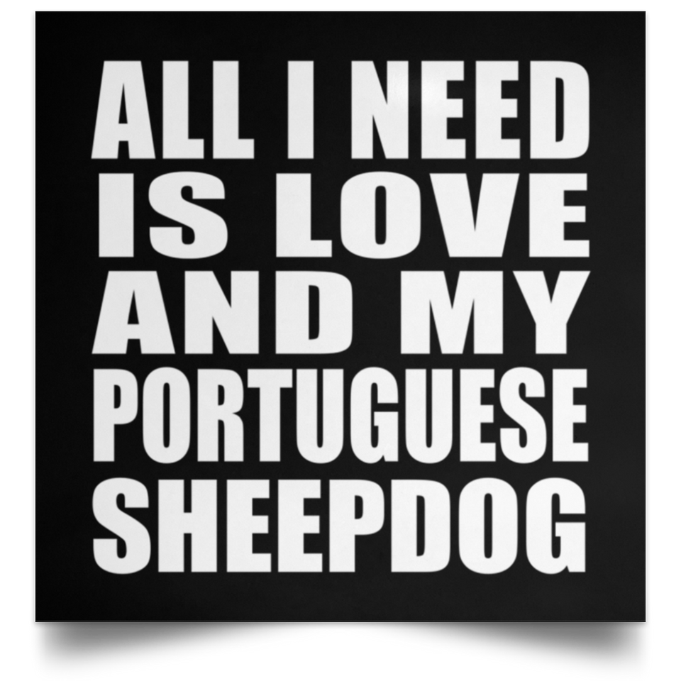 All I Need Is Love And My Portuguese Sheepdog - Poster Square