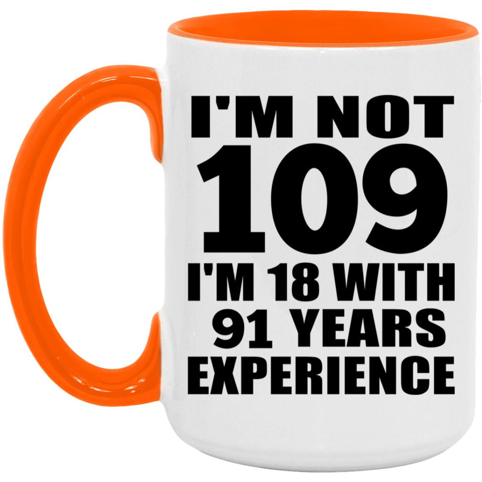 109th Birthday I'm Not 109 I'm 18 With 91 Years Experience - 15oz Accent Mug Orange