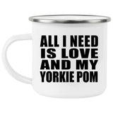 All I Need Is Love And My Yorkie Pom - 12oz Camping Mug