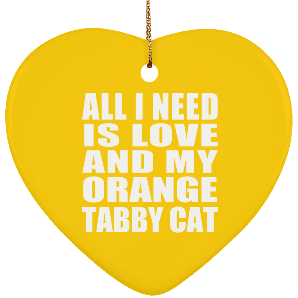 All I Need Is Love And My Orange Tabby Cat - Heart Ornament