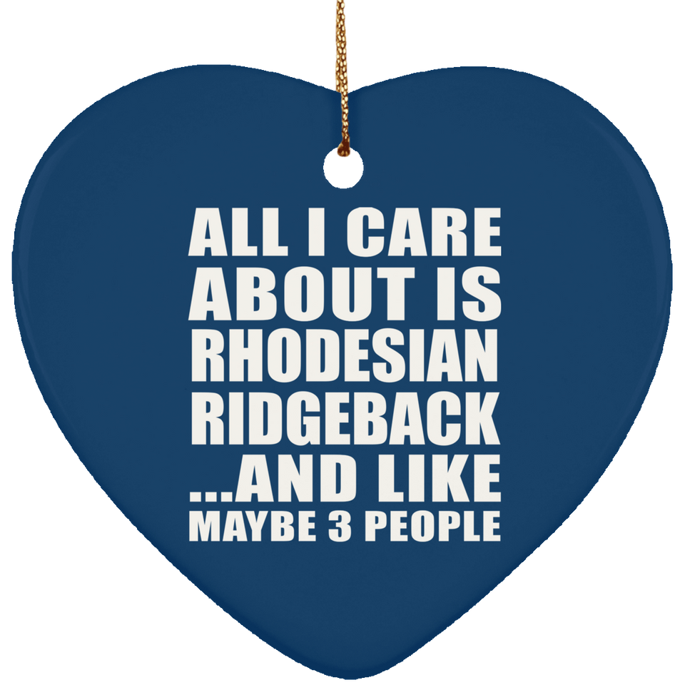 All I Care About Is Rhodesian Ridgeback - Heart Ornament