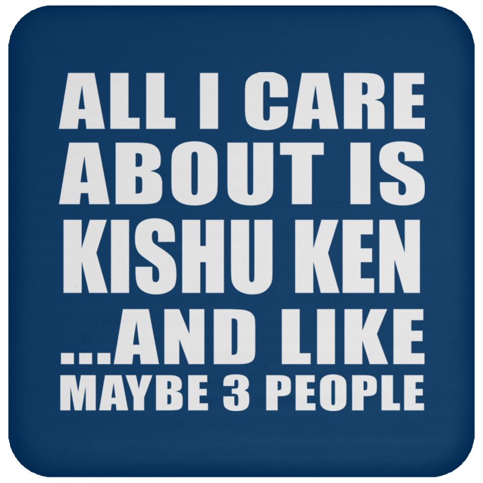 All I Care About Is Kishu Ken - Drink Coaster