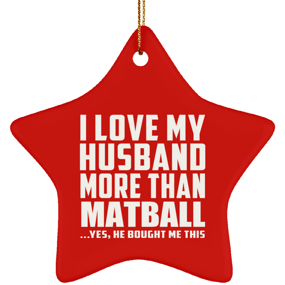 I Love My Husband More Than Matball - Star Ornament