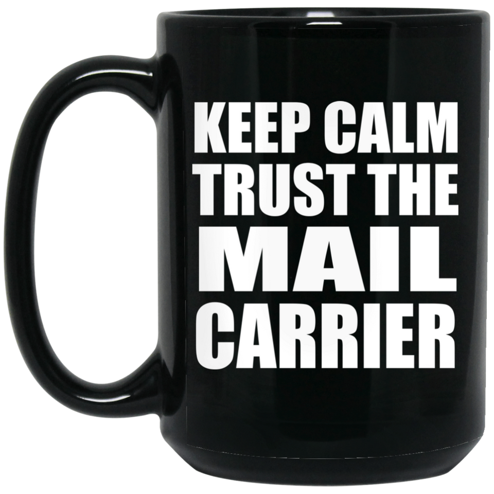Keep Calm and Trust The Mail Carrier - 15oz Coffee Mug Black