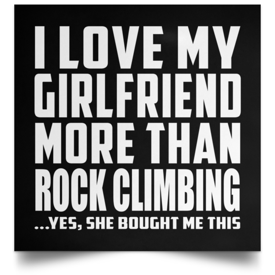 I Love My Girlfriend More Than Rock Climbing - Poster Square