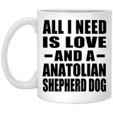 All I Need Is Love And A Anatolian Shepherd Dog - 11 Oz Coffee Mug