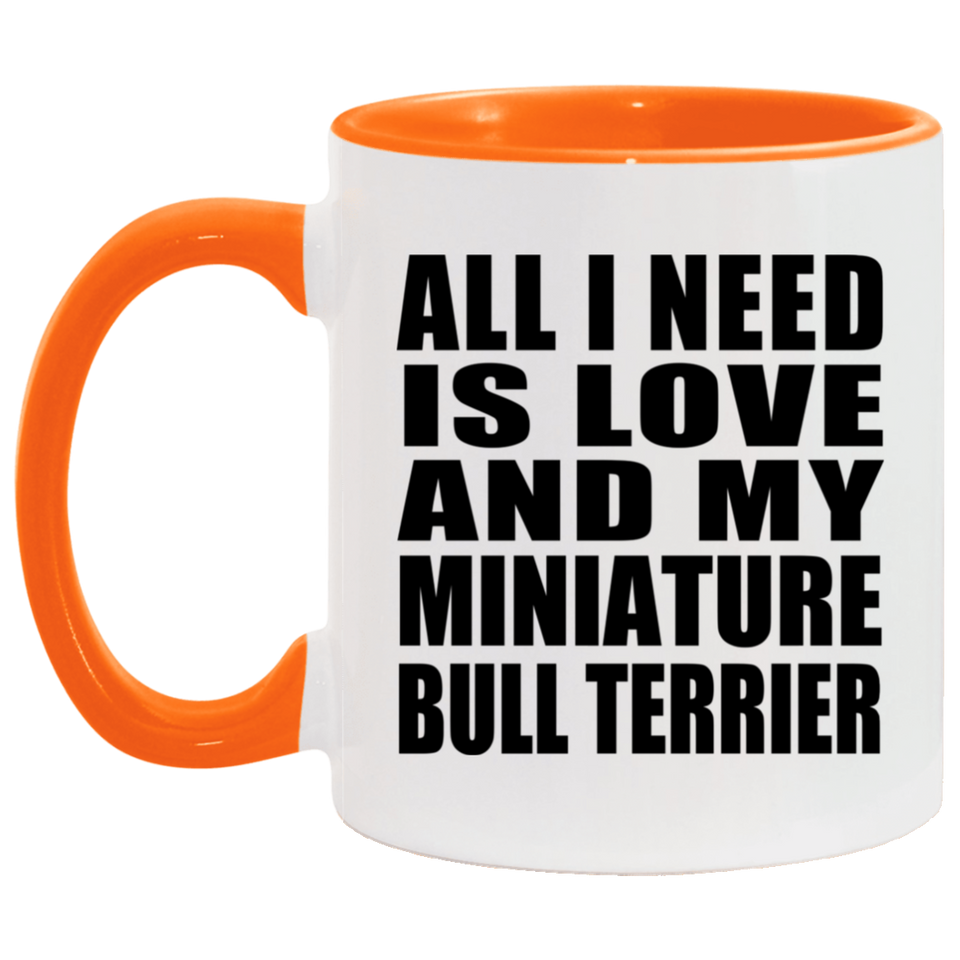 All I Need Is Love And My Miniature Bull Terrier - 11oz Accent Mug Orange