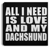 All I Need Is Love And My Dachshund - Canvas Square