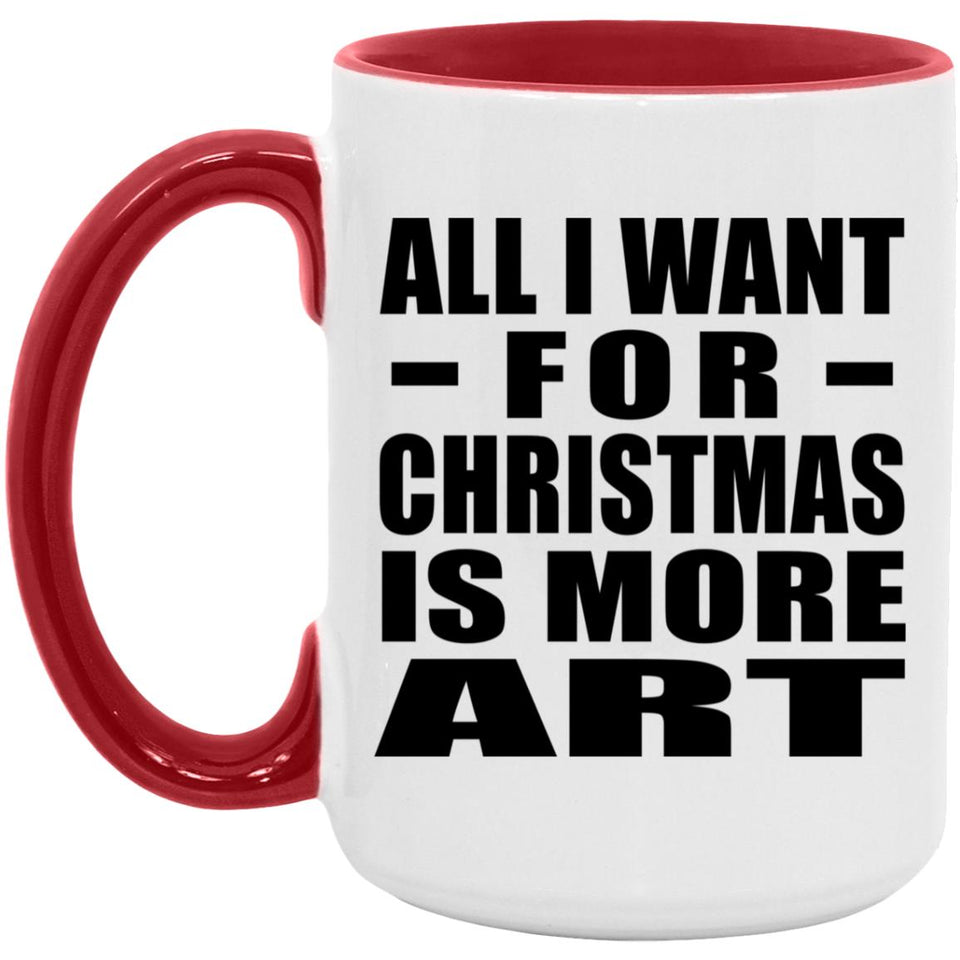 All I Want For Christmas Is More Art - 15oz Accent Mug Red
