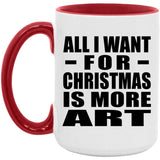 All I Want For Christmas Is More Art - 15oz Accent Mug Red