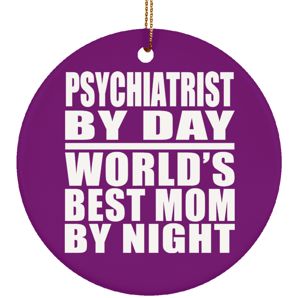 Psychiatrist By Day World's Best Mom By Night - Circle Ornament