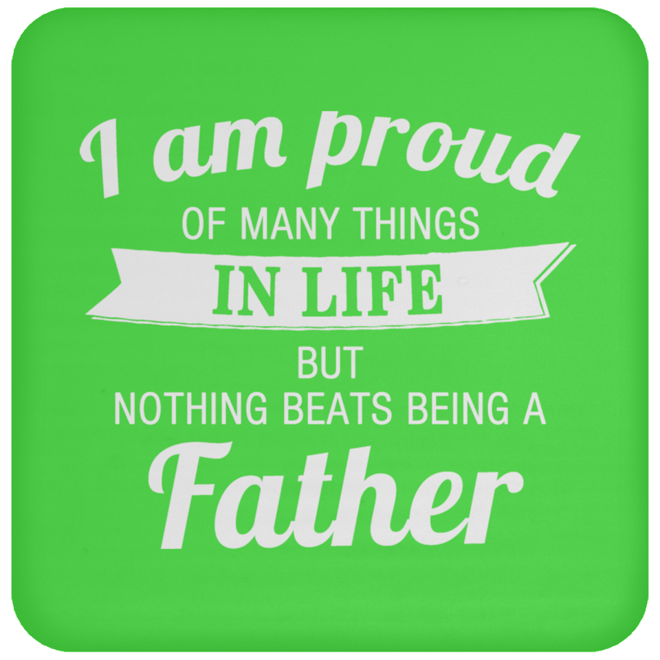 Proud of Many Things In Life, Nothing Beats Being a Father - Drink Coaster