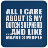 All I Care About Is My Dutch Shepherd - Drink Coaster