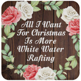 All I Want For Christmas Is More White Water Rafting - Drink Coaster A