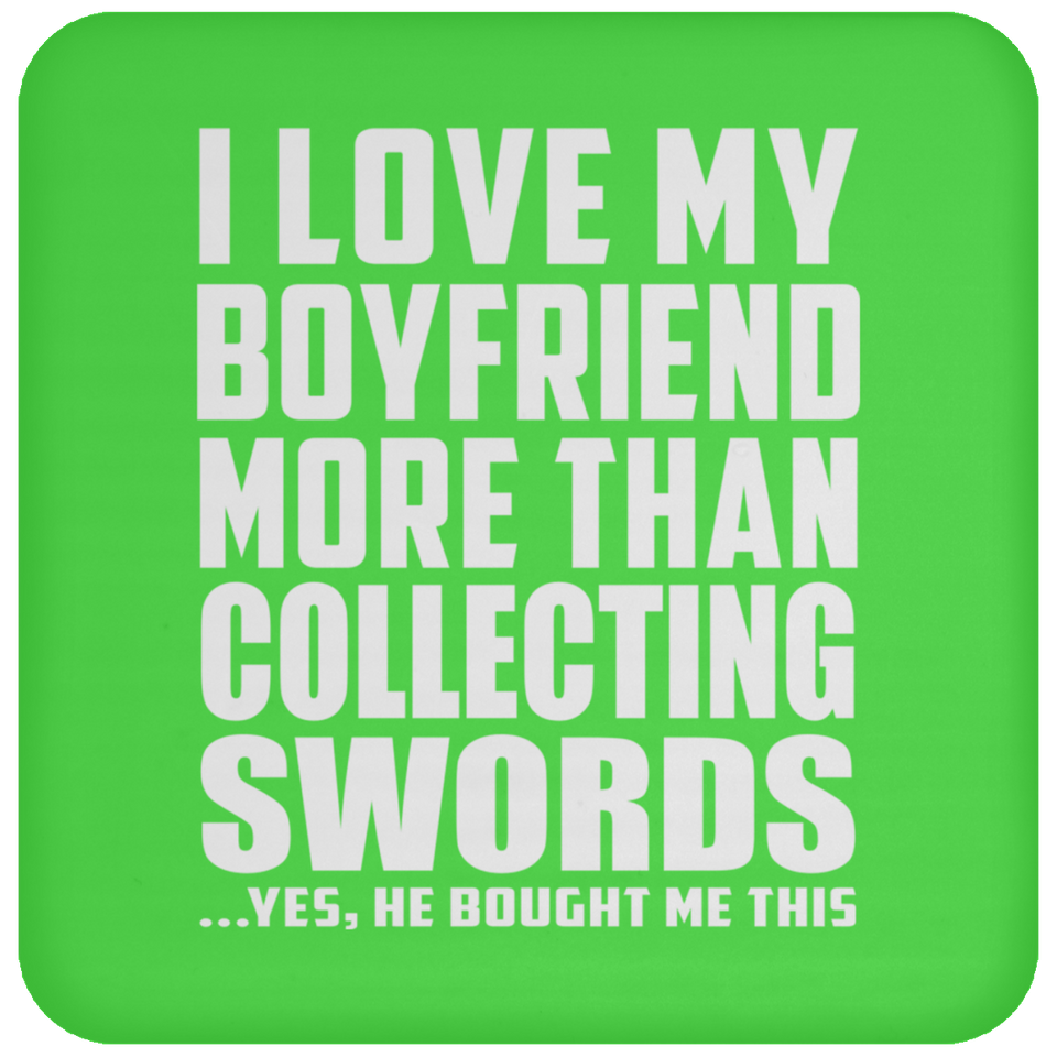 I Love My Boyfriend More Than Collecting Swords - Drink Coaster