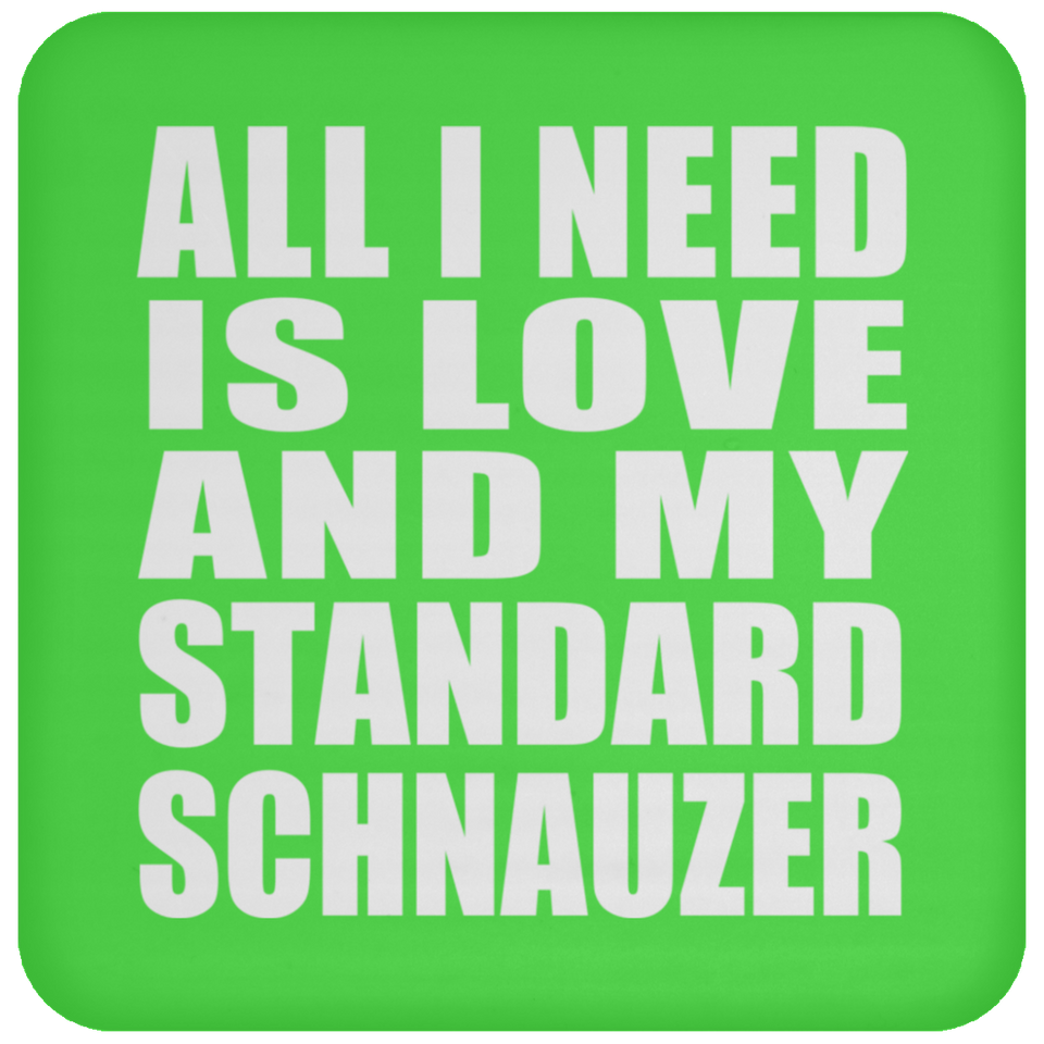 All I Need Is Love And My Standard Schnauzer - Drink Coaster