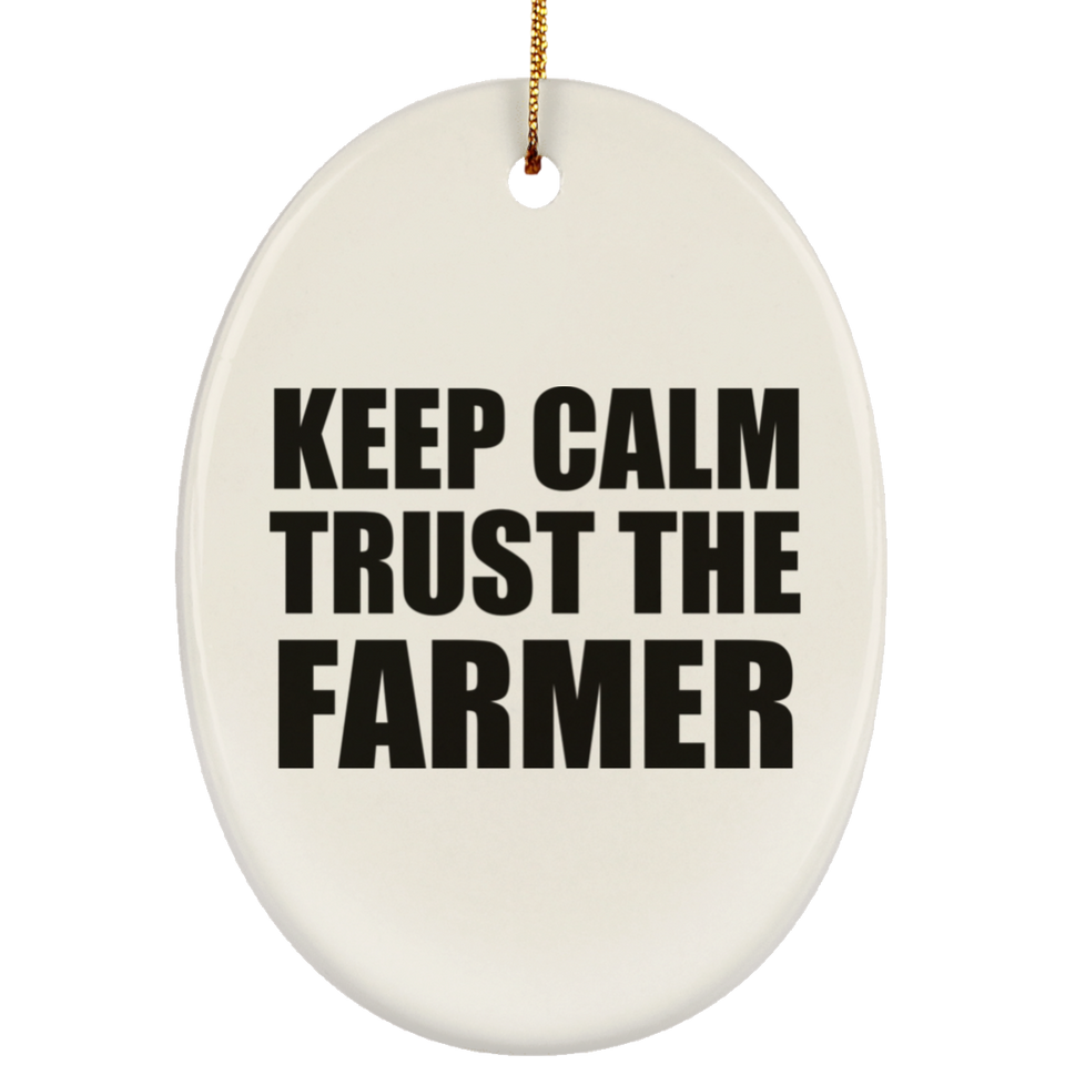 Keep Calm and Trust The Farmer - Oval Ornament