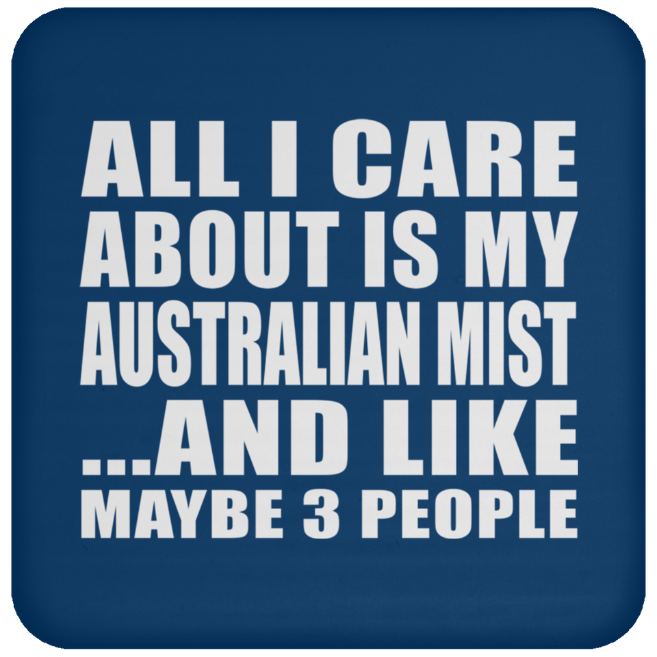 All I Care About Is My Australian Mist - Drink Coaster