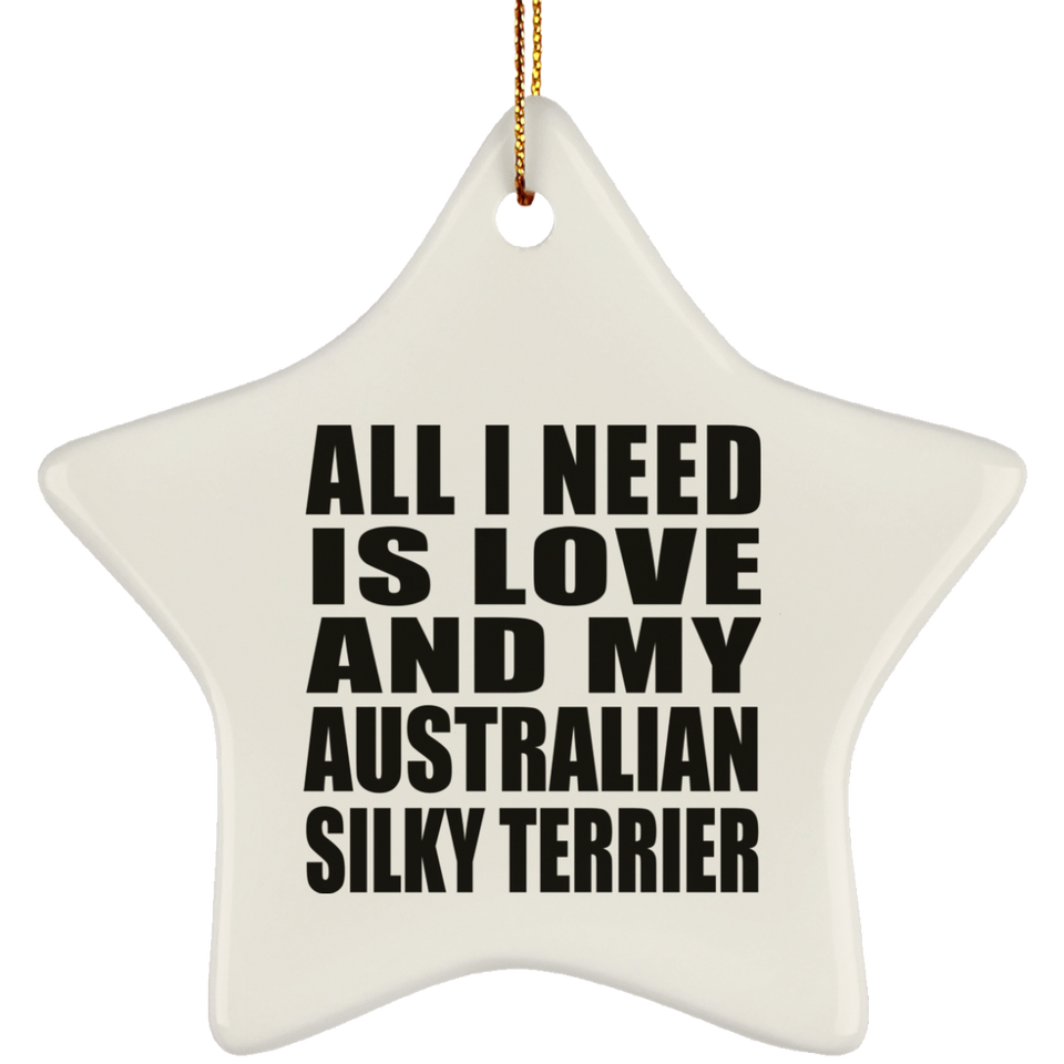All I Need Is Love And My Australian Silky Terrier - Star Ornament
