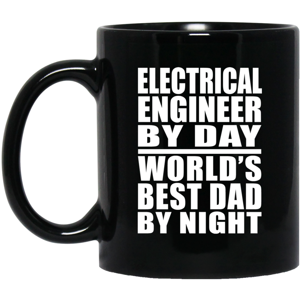 Electrical Engineer By Day World's Best Dad By Night - 11 Oz Coffee Mug Black
