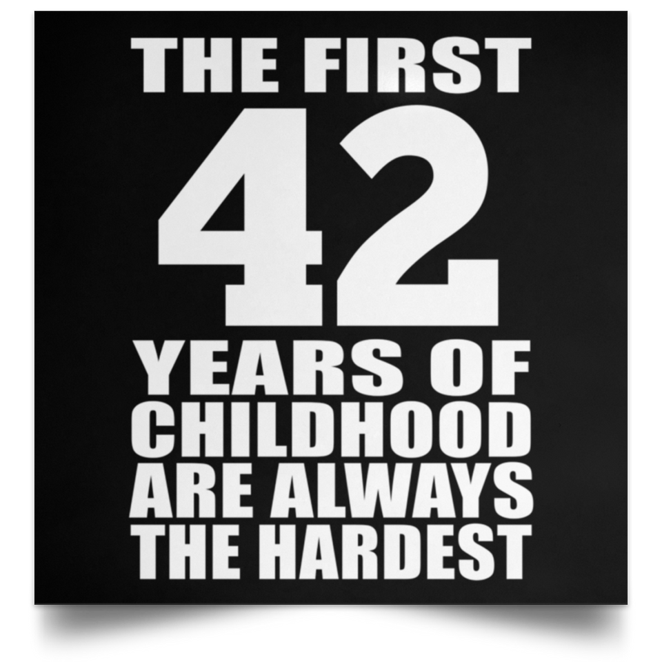 First 42 Years of Childhood Are The Hardest - Poster Square