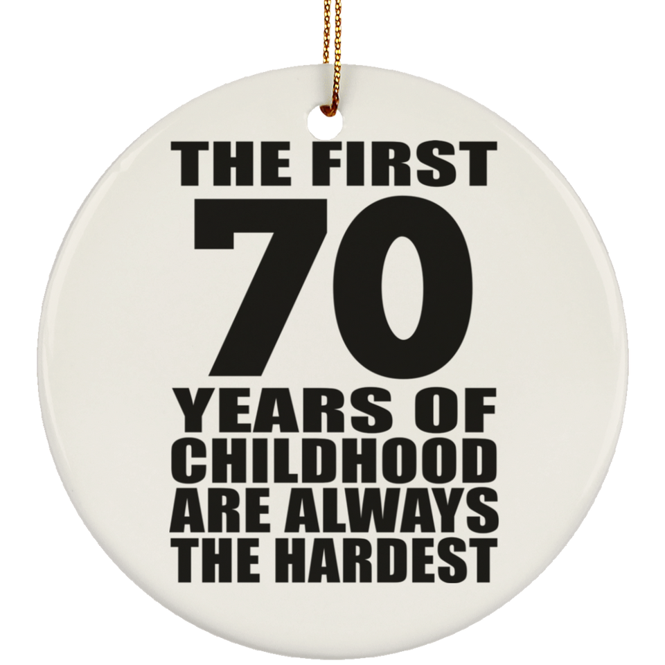 70th Birthday First 70 Years of Childhood Are The Hardest - Circle Ornament