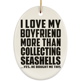 I Love My Boyfriend More Than Collecting Seashells - Oval Ornament