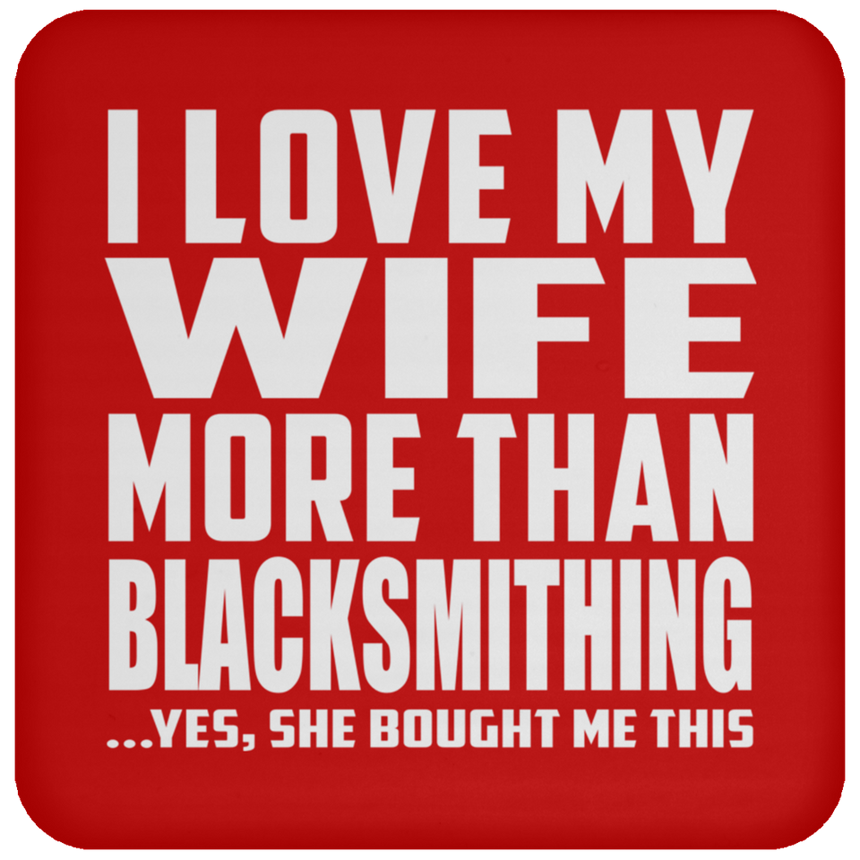 I Love My Wife More Than Blacksmithing - Drink Coaster