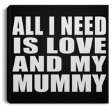 All I Need Is Love And My Mummy - Canvas Square
