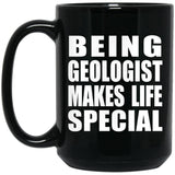 Being Geologist Makes Life Special - 15oz Coffee Mug Black