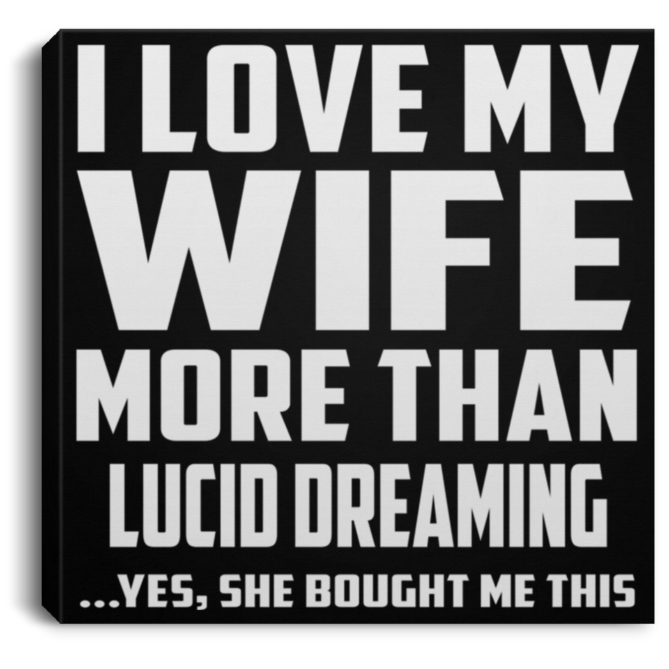 I Love My Wife More Than Lucid Dreaming - Canvas Square